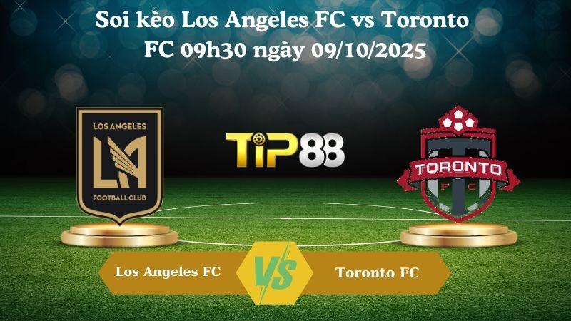 TIP88 Nhận định soi kèo Los Angeles FC vs Toronto FC 09h30 ngày 09/10/2025 - Nhà nghề Mỹ