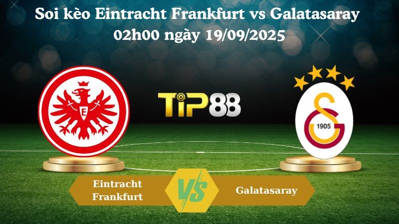 TIP88 Nhận định soi kèo Eintracht Frankfurt vs Galatasaray 02h00 ngày 19/09/2025 - Champions League