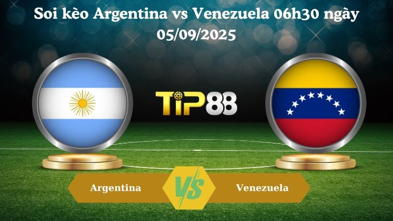TIP88 Nhận định soi kèo Argentina vs Venezuela 06h30 ngày 05/09/2025 - Vòng loại World Cup 2026