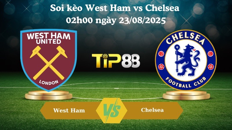 TIP88 Nhận định soi kèo West Ham vs Chelsea 02h00 ngày 23/08/2025 – Ngoại hạng Anh