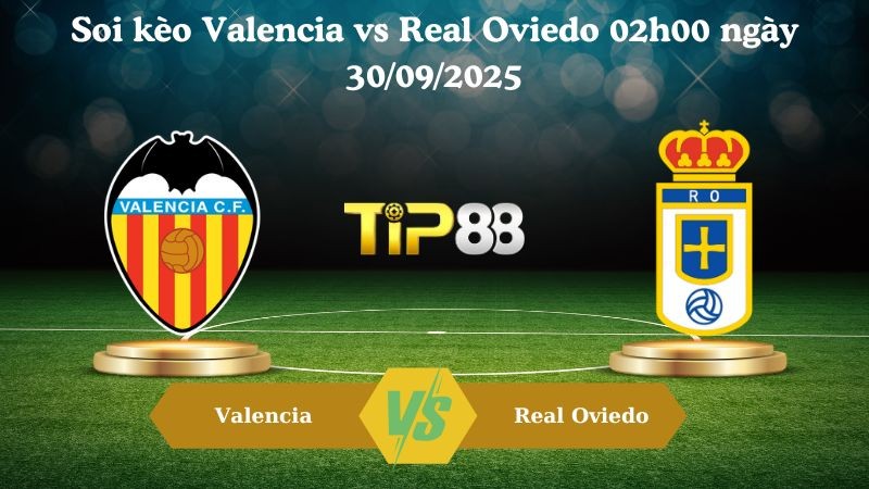 TIP88 Nhận định soi kèo Valencia vs Real Oviedo 02h00 ngày 30/09/2025 - La Liga