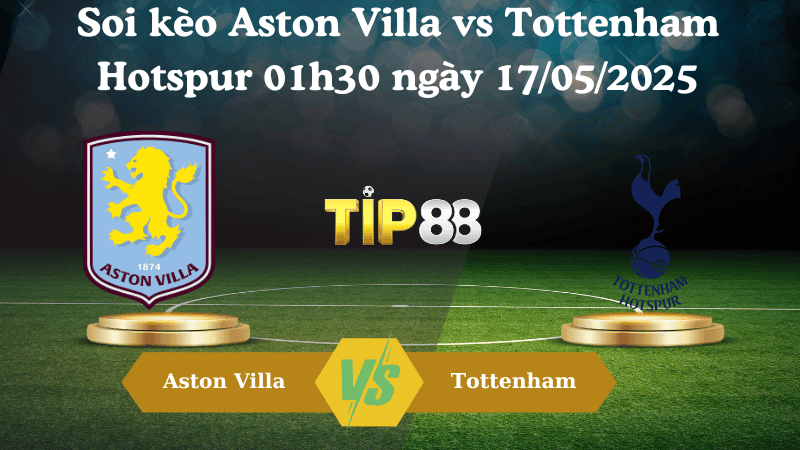 TIP88 Nhận định soi kèo Aston Villa vs Tottenham Hotspur 01h30 ngày 17/05/2025 - Ngoại hạng Anh