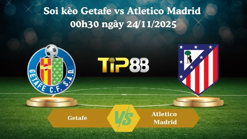 TIP88 Nhận định soi kèo Getafe vs Atletico Madrid 00h30 ngày 24/11/2025 – 13 La Liga