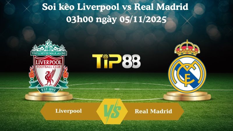 TIP88 Nhận định soi kèo Liverpool vs Real Madrid 03h00 ngày 05/11/2025 - Champions League
