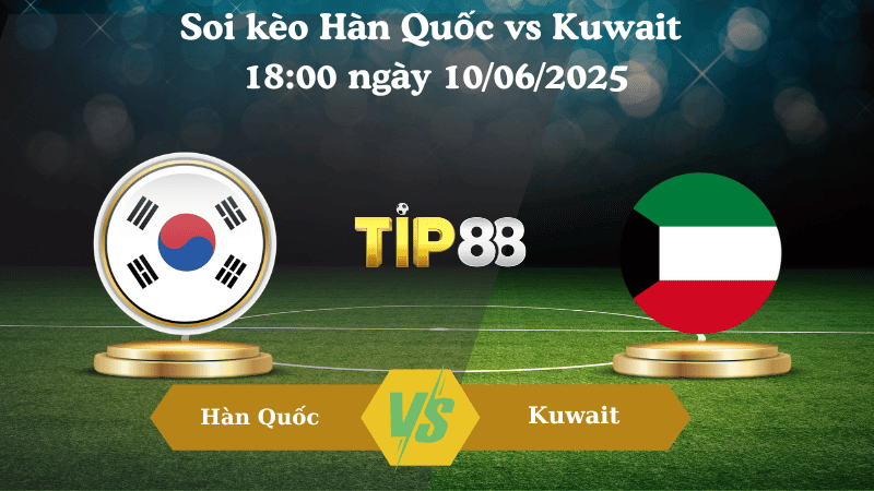 TIP88 Nhận định soi kèo Hàn Quốc vs Kuwait 18:00 ngày 10/06/2025 - Vòng loại World Cup 2026