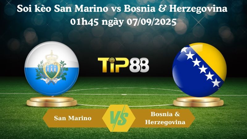 TIP88 Nhận định soi kèo San Marino vs Bosnia & Herzegovina 01h45 ngày 07/09/2025 – Vòng loại World Cup 2026