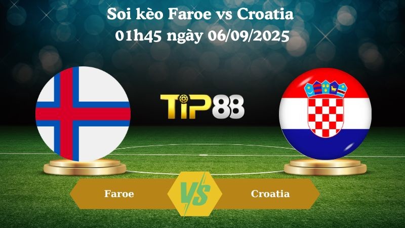 TIP88 Nhận định soi kèo Faroe vs Croatia 01h45 ngày 06/09/2025 - Vòng loại World Cup 2026