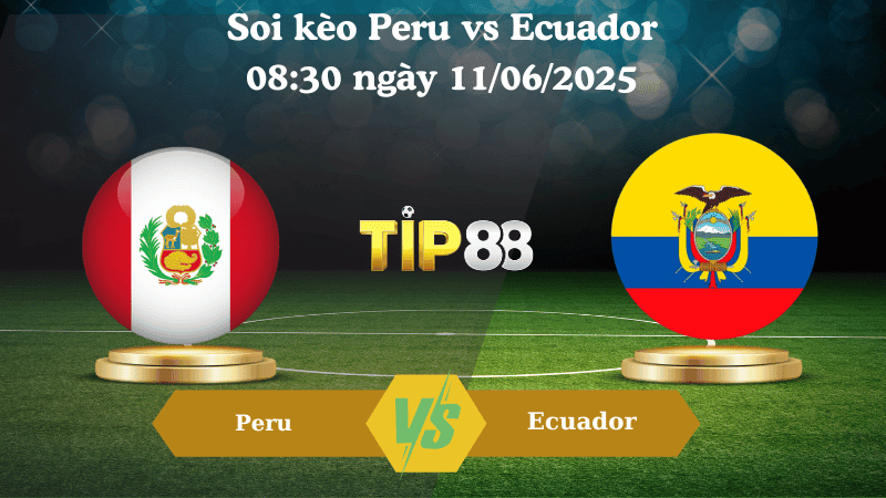 TIP88 Nhận định soi kèo Peru vs Ecuador  08:30 ngày 11/06/2025 - Vòng loại World Cup 2026