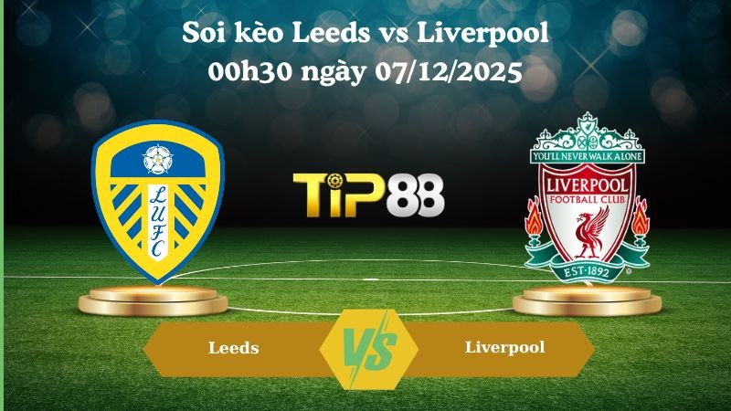 TIP88 Nhận định soi kèo Leeds vs Liverpool 00h30 ngày 07/12/2025 – Ngoại hạng Anh