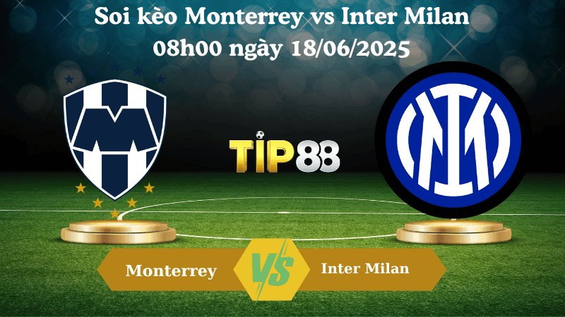 TIP88 Nhận định soi kèo Monterrey vs Inter Milan 08:00 ngày 18/06/2025 - FIFA Club World Cup