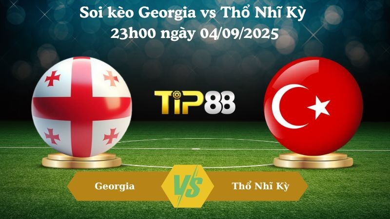 TIP88 Nhận định soi kèo Georgia vs Thổ Nhĩ Kỳ 23h00 ngày 04/09/2025 – Vòng loại World Cup 2026