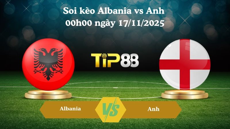 TIP88 Nhận định soi kèo Albania vs Anh 00h00 ngày 17/11/2025 – Vòng loại World Cup 2025