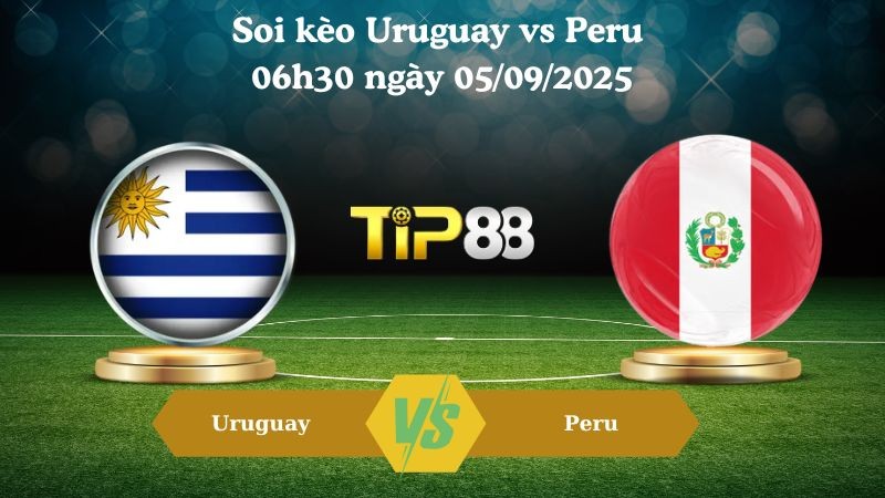 TIP88 Nhận định soi kèo Uruguay vs Peru 06h30 ngày 05/09/2025 – Vòng loại World Cup 2026