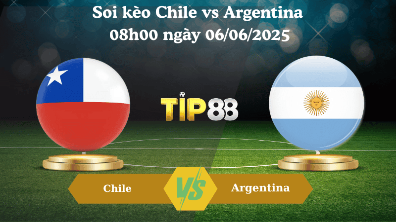 TIP88 Nhận định soi kèo Chile vs Argentina 08h00 ngày 06/06/2025 – Vòng loại World Cup 2026
